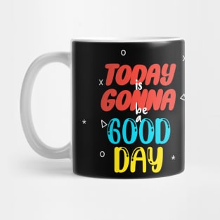 Today is gonna be a good day Mug